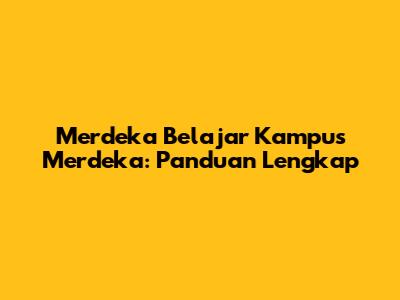 Merdeka Belajar Kampus Merdeka: Panduan Lengkap