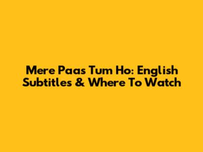 Mere Paas Tum Ho: English Subtitles & Where To Watch