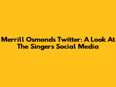 Merrill Osmond's Twitter: A Look At The Singer's Social Media