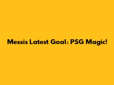 Messi's Latest Goal: PSG Magic!