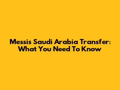 Messi's Saudi Arabia Transfer: What You Need To Know