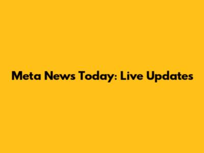 Meta News Today: Live Updates
