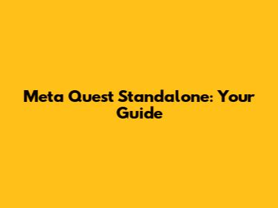Meta Quest Standalone: Your Guide