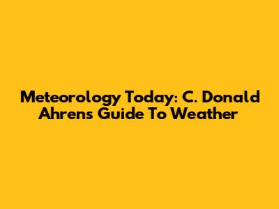 Meteorology Today: C. Donald Ahrens' Guide To Weather