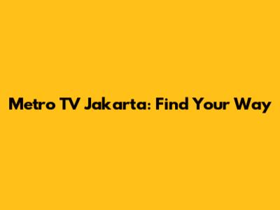 Metro TV Jakarta: Find Your Way