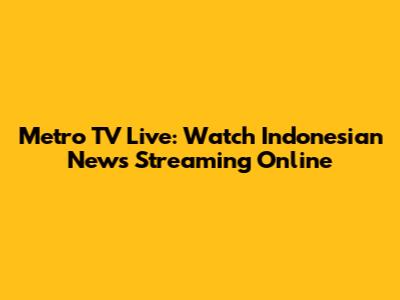 Metro TV Live: Watch Indonesian News Streaming Online