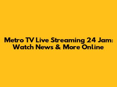Metro TV Live Streaming 24 Jam: Watch News & More Online