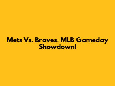 Mets Vs. Braves: MLB Gameday Showdown!