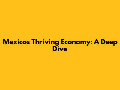Mexico's Thriving Economy: A Deep Dive