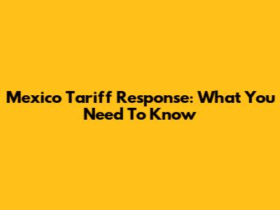 Mexico Tariff Response: What You Need To Know