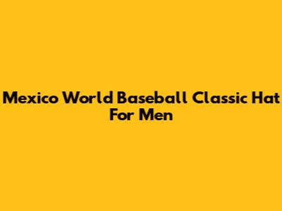 Mexico World Baseball Classic Hat For Men