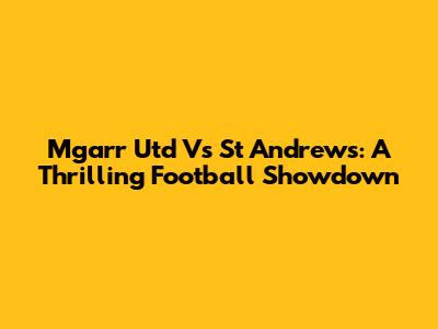 Mgarr Utd Vs St Andrews: A Thrilling Football Showdown