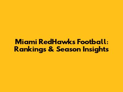 Miami RedHawks Football: Rankings & Season Insights