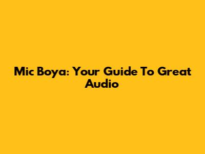 Mic Boya: Your Guide To Great Audio