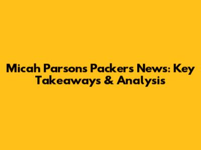 Micah Parsons' Packers News: Key Takeaways & Analysis