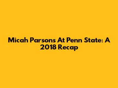 Micah Parsons At Penn State: A 2018 Recap