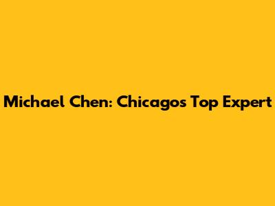 Michael Chen: Chicago's Top Expert