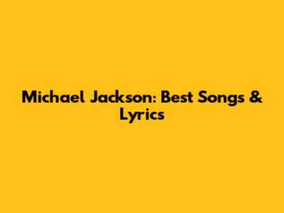 Michael Jackson: Best Songs & Lyrics
