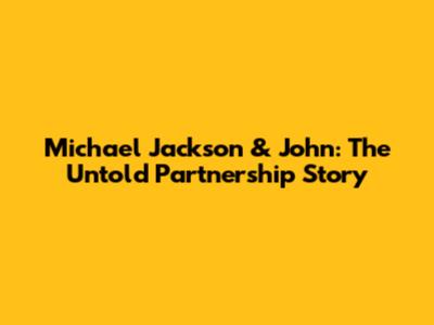 Michael Jackson & John: The Untold Partnership Story