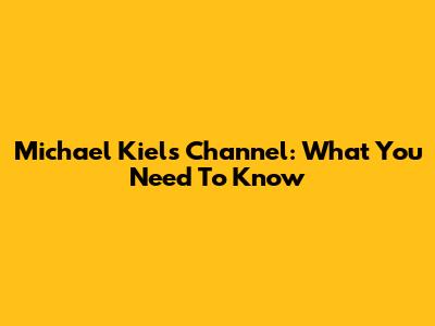 Michael Kiel's Channel: What You Need To Know