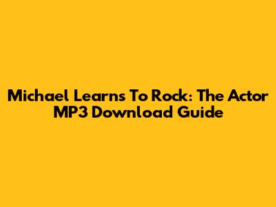 Michael Learns To Rock: The Actor MP3 Download Guide