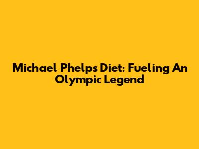Michael Phelps' Diet: Fueling An Olympic Legend