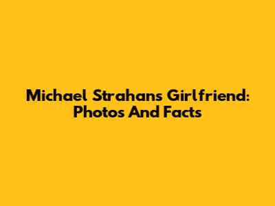 Michael Strahan's Girlfriend: Photos And Facts