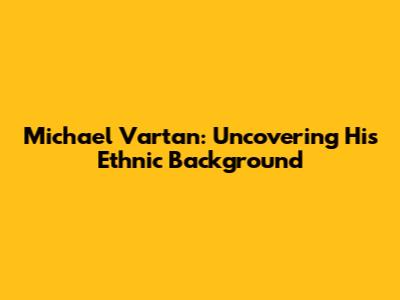 Michael Vartan: Uncovering His Ethnic Background
