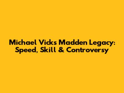 Michael Vick's Madden Legacy: Speed, Skill & Controversy