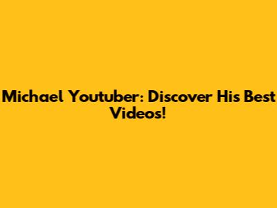 Michael Youtuber: Discover His Best Videos!
