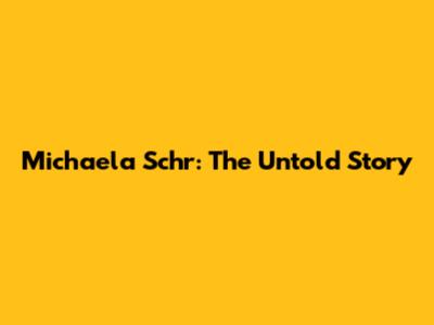 Michaela Schr: The Untold Story