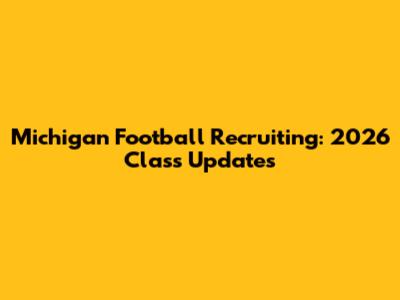 Michigan Football Recruiting: 2026 Class Updates
