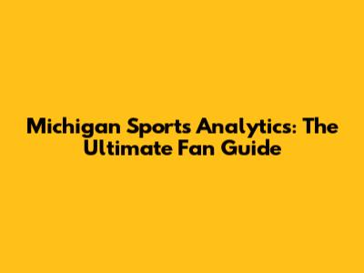 Michigan Sports Analytics: The Ultimate Fan Guide