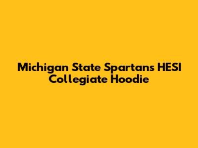 Michigan State Spartans HESI Collegiate Hoodie