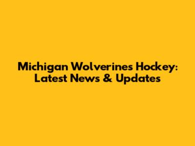 Michigan Wolverines Hockey: Latest News & Updates