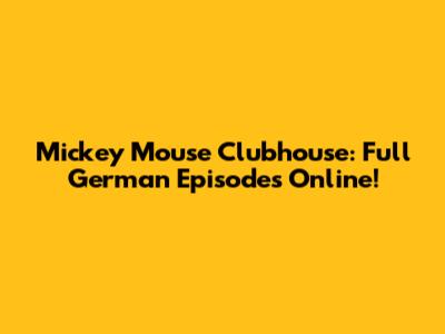 Mickey Mouse Clubhouse: Full German Episodes Online!