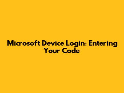 Microsoft Device Login: Entering Your Code