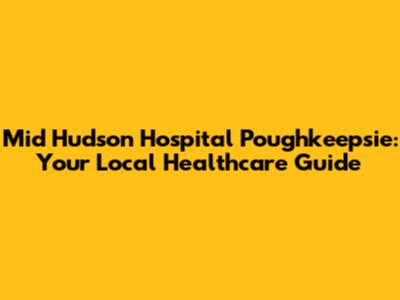 Mid Hudson Hospital Poughkeepsie: Your Local Healthcare Guide