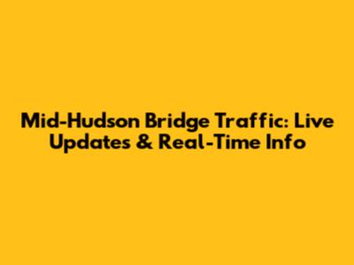 Mid-Hudson Bridge Traffic: Live Updates & Real-Time Info