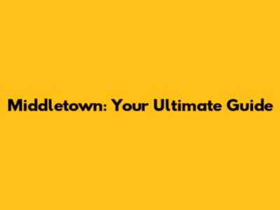 Middletown: Your Ultimate Guide
