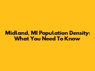Midland, MI Population Density: What You Need To Know