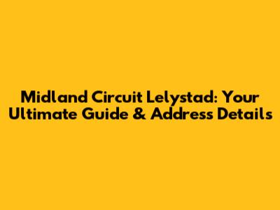 Midland Circuit Lelystad: Your Ultimate Guide & Address Details