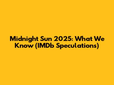 Midnight Sun 2025: What We Know (IMDb Speculations)