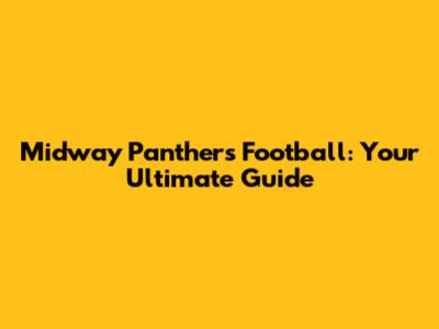 Midway Panthers Football: Your Ultimate Guide