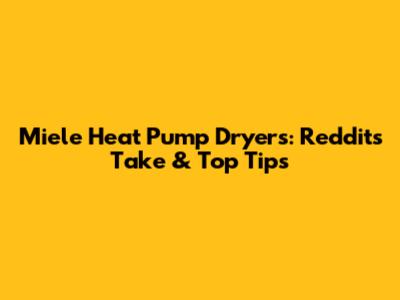 Miele Heat Pump Dryers: Reddit's Take & Top Tips