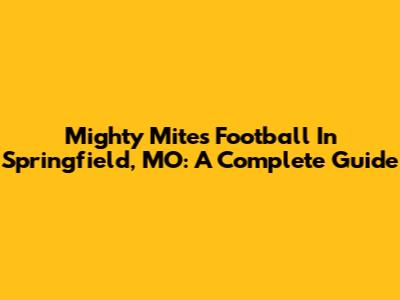 Mighty Mites Football In Springfield, MO: A Complete Guide