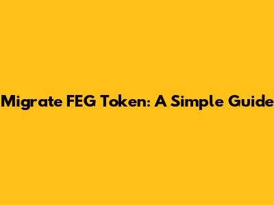 Migrate FEG Token: A Simple Guide