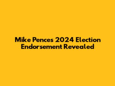 Mike Pence's 2024 Election Endorsement Revealed