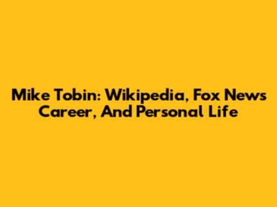 Mike Tobin: Wikipedia, Fox News Career, And Personal Life
