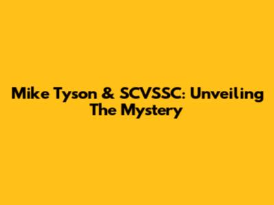 Mike Tyson & SCVSSC: Unveiling The Mystery